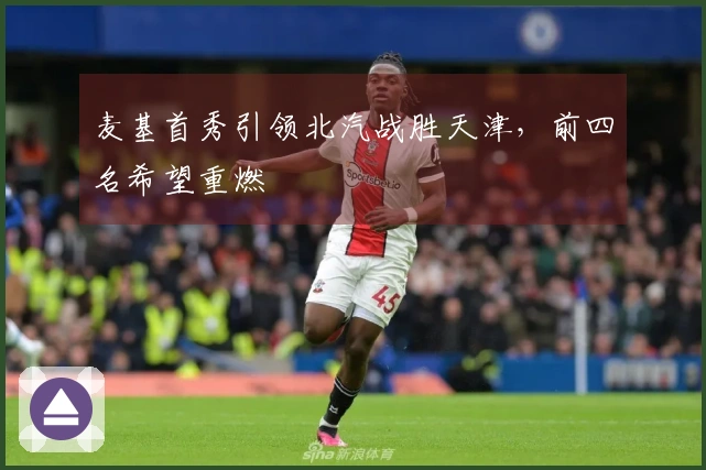 麦基首秀引领北汽战胜天津，前四名希望重燃