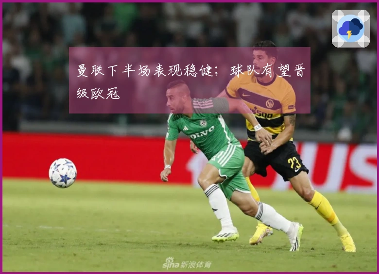 曼联下半场表现稳健；球队有望晋级欧冠